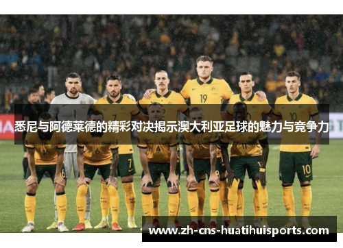 悉尼与阿德莱德的精彩对决揭示澳大利亚足球的魅力与竞争力